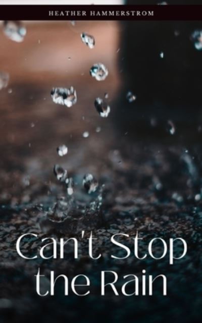 Cover for Heather Hammerstrom · Can't Stop the Rain (Paperback Book) (2023)