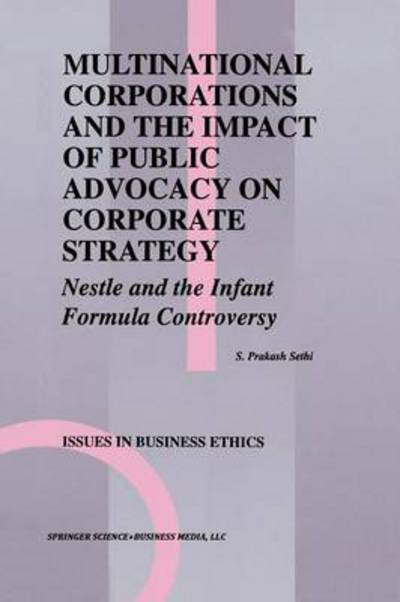 Cover for S. Prakash Sethi · Multinational Corporations and the Impact of Public Advocacy on Corporate Strategy: Nestle and the Infant Formula Controversy - Issues in Business Ethics (Paperback Book) [Softcover reprint of the original 1st ed. 1994 edition] (2012)