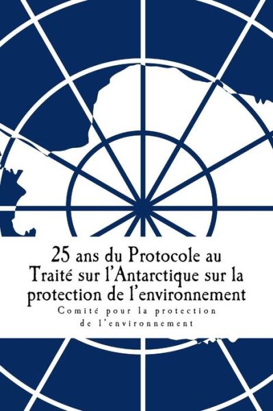 Cover for Comite Pour La Protection De L'Environ · 25 ans du Protocole au Traite sur l'Antarctique sur la protection de l'environnement (Paperback Book) (2016)