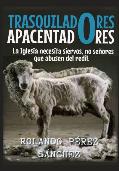 Cover for Rolando Perez Sanchez · Trasquiladores o Apacentadores: La Iglesia necesita siervos, no senores que abusen del redil. - Ministerio Pastoral (Pocketbok) (2020)