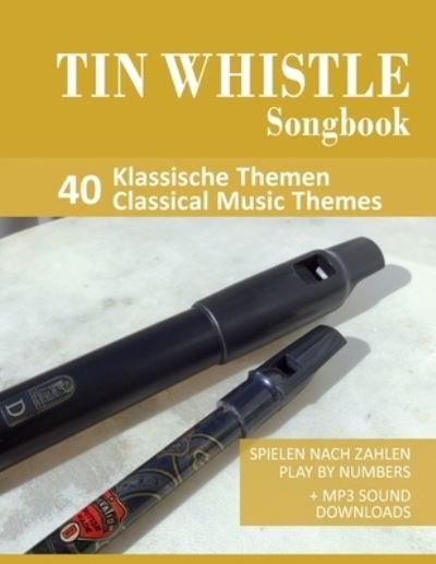 Cover for Bettina Schipp · Tin Whistle Songbook - 40 Klassische Themen / Classical Music Themes: Spielen nach Zahlen - play by numbers + MP3 Sound downloads - Tin Whistle / Penny Whistle / Pocket Whistle / Low Whistle (Paperback Bog) (2020)