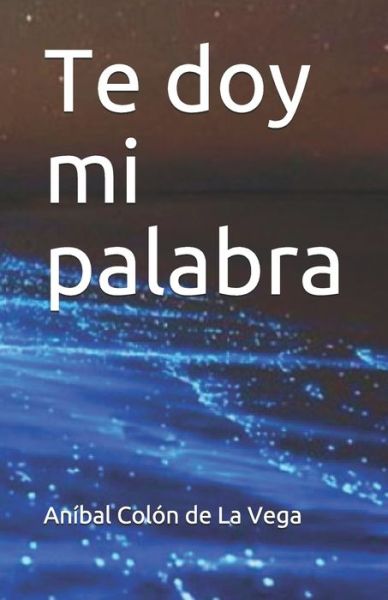 Cover for Anibal Colon De La Vega · Te Doy Mi Palabra (Paperback Book) (2020)