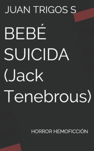 BEBE SUICIDA (Jack Tenebrous) - Juan Trigos S - Books - Independently Published - 9798712658114 - February 22, 2021