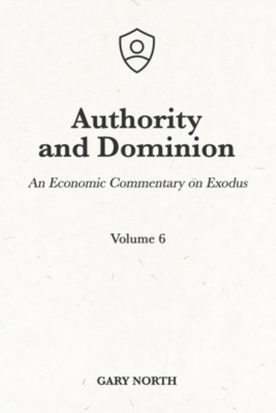 Cover for Gary North · Authority and Dominion: An Economic Commentary on Exodus, Volume 6 - An Economic Commentary on the Bible (Paperback Book) (1982)