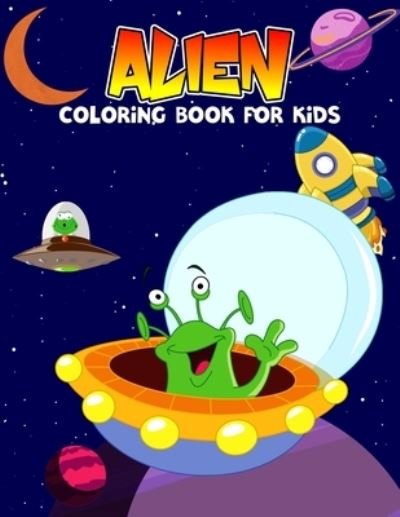 Cover for Pixelart Studio · Alien Coloring Book for Kids: Fun and Unique Galaxy, Astronaut, Spaceship and Alien Coloring Activity Book for Boys, Toddler, Preschooler &amp; Kids - Ages 4-8 (Paperback Bog) (2021)