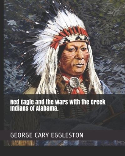 Cover for George Cary Eggleston · Red Eagle and the Wars With the Creek Indians of Alabama. (Paperback Book) (2021)