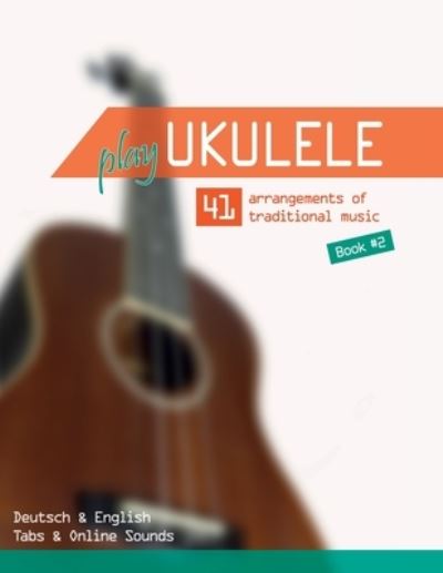 Cover for Reynhard Boegl · Play Ukulele - 41 arrangements of traditional music - Book 2 - Deutsch &amp; English - Tabs &amp; Online Sounds (Paperback Book) (2021)