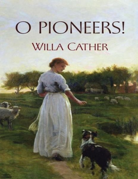 O Pioneers! - Willa Cather - Books - Independently Published - 9798747296114 - May 1, 2021