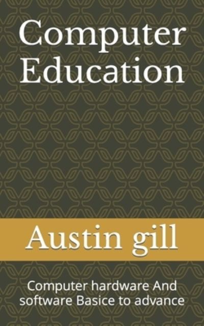 Cover for Austin Gill · Computer Educ&amp;#1072; tion: Computer h&amp;#1072; rdw&amp;#1072; re And software B&amp;#1072; sice to &amp;#1072; dv&amp;#1072; nce (Paperback Book) (2022)