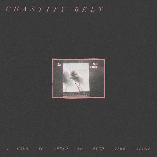 Cover for Chastity Belt · I Used To Spend So Much Time Alone (LP) (2017)