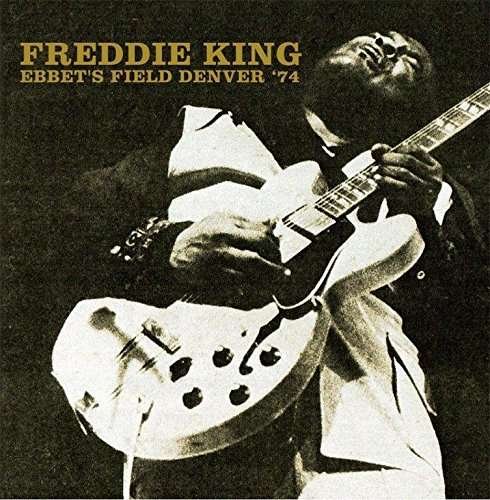 Cover for Freddie King · Ebbet's Field, Denver '74 (CD) (2017)
