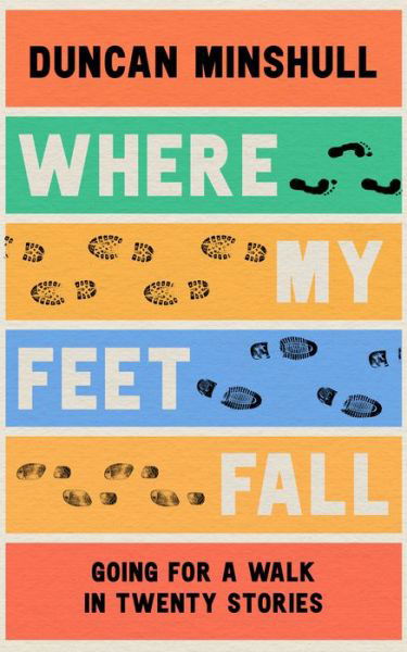 Cover for Duncan Minshull · Where My Feet Fall: Going for a Walk in Twenty Stories (Hardcover Book) (2022)