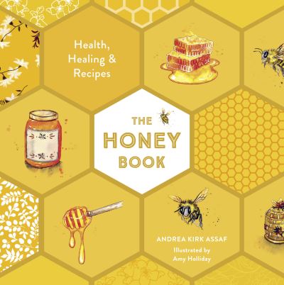 Cover for Andrea Kirk Assaf · The Honey Book: Health, Healing &amp; Recipes (Hardcover Book) (2021)