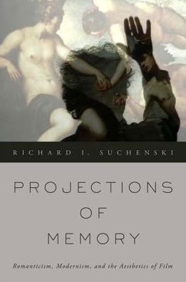 Cover for Suchenski, Richard I. (Assistant Professor of Film and Electronic Arts, Assistant Professor of Film and Electronic Arts, Bard College) · Projections of Memory: Romanticism, Modernism, and the Aesthetics of Film (Paperback Book) (2016)