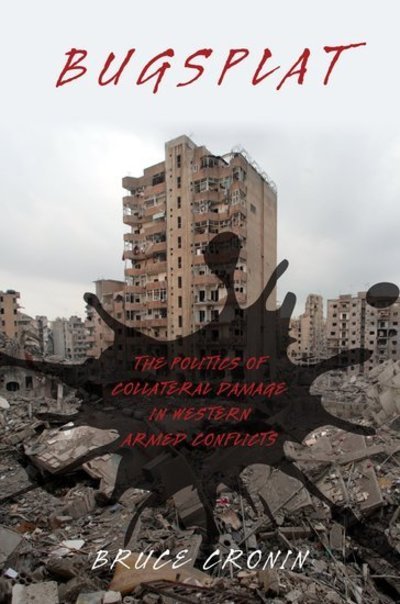 Cover for Cronin, Bruce (Professor and Chair of Political Science, Professor and Chair of Political Science, City College of New York / CUNY) · Bugsplat: The Politics of Collateral Damage in Western Armed Conflicts (Paperback Book) (2018)