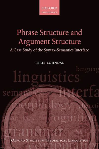 Phrase Structure and Argument Structure: A Case Study of the Syntax-Semantics Interface - Oxford Studies in Theoretical Linguistics - Lohndal, Terje (Associate Professor of English Linguistics, Associate Professor of English Linguistics, Norwegian University of Science and Technology) - Livros - Oxford University Press - 9780199677115 - 26 de junho de 2014