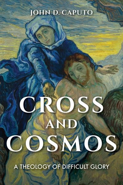 Cover for John D. Caputo · Cross and Cosmos: A Theology of Difficult Glory (Hardcover bog) (2019)