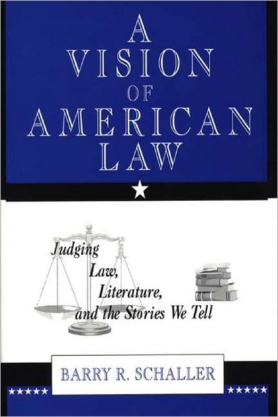 A Vision of American Law: Judging Law, Literature, and the Stories We Tell - Barry R. Schaller - Books - Bloomsbury Publishing Plc - 9780275951115 - May 21, 1997