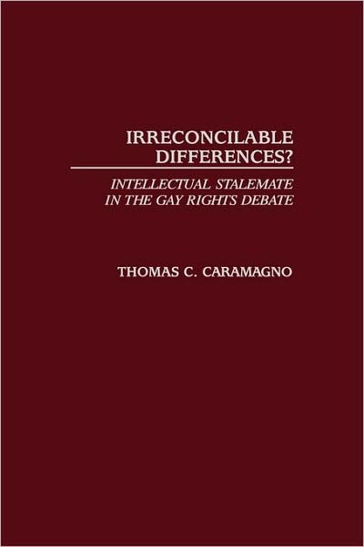 Irreconcilable Differences?: Intellectual Stalemate in the Gay Rights Debate - Thomas C. Caramagno - Books - Bloomsbury Publishing Plc - 9780275977115 - August 30, 2002