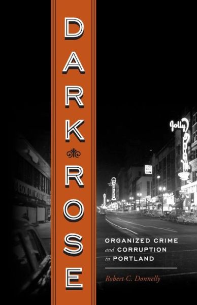 Cover for Robert C Donnelly · Dark Rose: Organized Crime and Corruption in Portland - Dark Rose (Paperback Book) (2011)