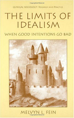 Cover for Melvyn L. Fein · The Limits of Idealism: When Good Intentions Go Bad - Clinical Sociology: Research and Practice (Hardcover Book) [1999 edition] (1999)