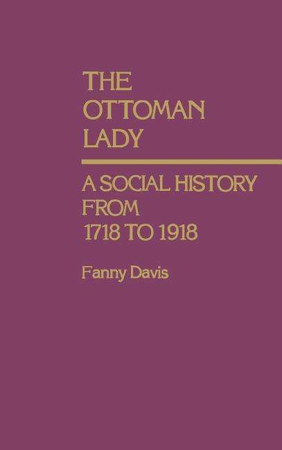 Cover for Mary E. Esch · The Ottoman Lady: A Social History from 1718 to 1918 (Hardcover Book) (1986)