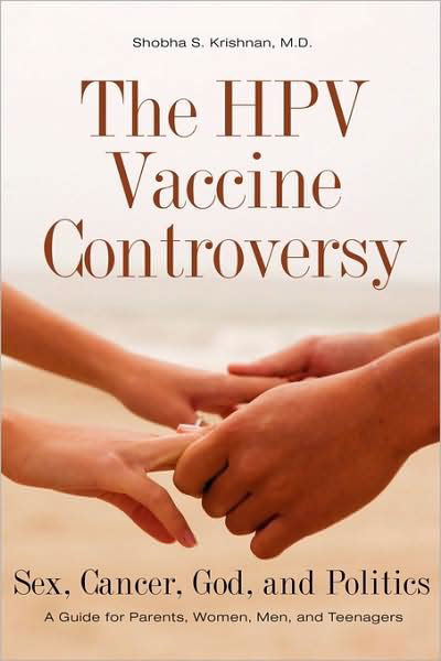 Cover for Shobha S. Krishnan M.D. · The HPV Vaccine Controversy: Sex, Cancer, God, and Politics: A Guide for Parents, Women, Men, and Teenagers (Gebundenes Buch) (2008)