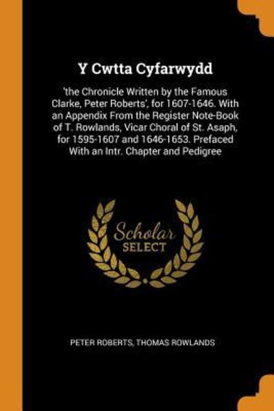 Cover for Professor Peter Roberts · Y Cwtta Cyfarwydd 'the Chronicle Written by the Famous Clarke, Peter Roberts', for 1607-1646. with an Appendix from the Register Note-Book of T. ... Prefaced with an Intr. Chapter and Pedigree (Paperback Book) (2018)