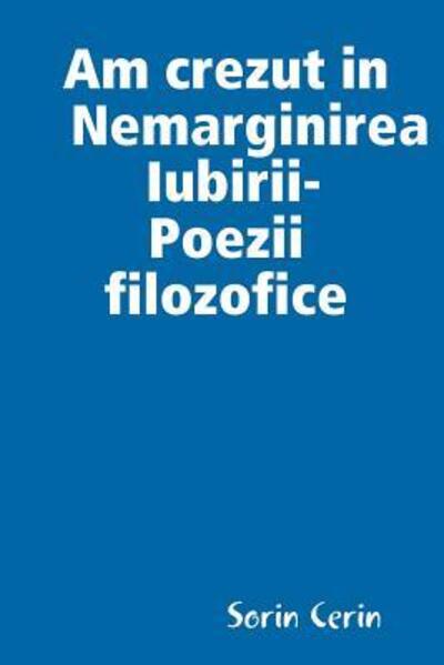 Cover for Sorin Cerin · Am crezut in Nemarginirea Iubirii -Poezii filozofice (Paperback Book) (2019)