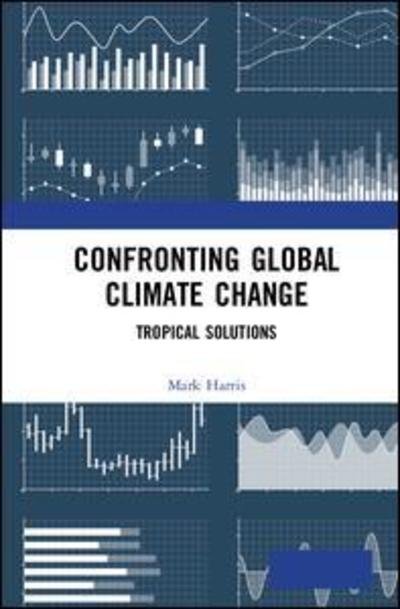 Cover for Mark Harris · Confronting Global Climate Change: Experiments &amp; Applications in the Tropics (Gebundenes Buch) (2019)