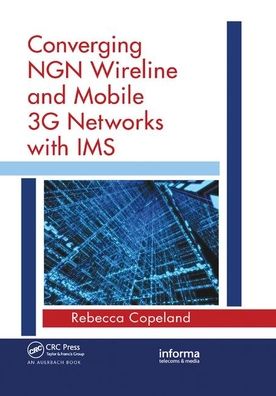 Cover for Rebecca Copeland · Converging NGN Wireline and Mobile 3G Networks with IMS: Converging NGN and 3G Mobile (Paperback Book) (2019)