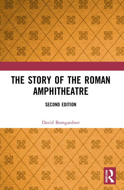 Cover for Bomgardner, David (Visiting Research Fellow, Dept. of Archaeology, University of Winchester (initially for five years: 2015-2020).) · The Story of the Roman Amphitheatre (Paperback Book) (2024)