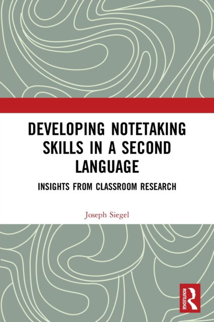 Cover for Siegel, Joseph (Orebro University, Sweden) · Developing Notetaking Skills in a Second Language: Insights from Classroom Research - Routledge Research in Language Education (Paperback Book) (2022)