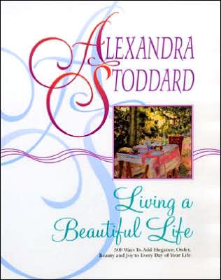 Cover for Alexandra Stoddard · Living a Beautiful Life: 500 Ways to Add Elegance, Order, Beauty and Joy to Your Life (Taschenbuch) (2004)