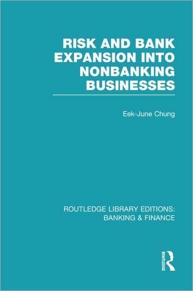 Cover for Eek-June Chung · Risk and Bank Expansion into Nonbanking Businesses (RLE: Banking &amp; Finance) - Routledge Library Editions: Banking &amp; Finance (Gebundenes Buch) (2012)
