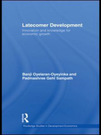 Cover for Banji Oyelaran-Oyeyinka · Latecomer Development: Innovation and knowledge for economic growth - Routledge Studies in Development Economics (Hardcover Book) (2009)