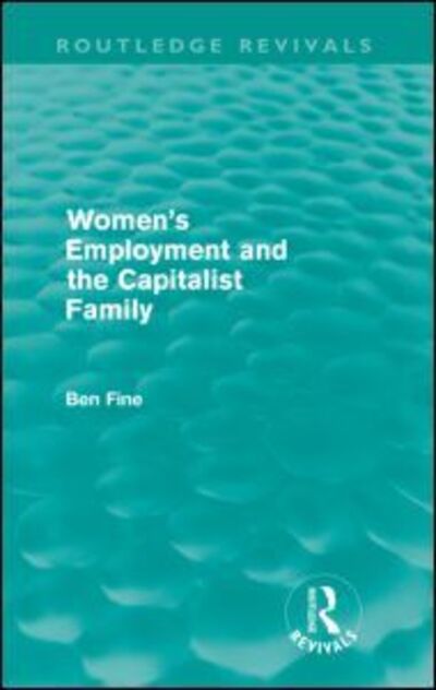 Cover for Fine, Ben (School of Oriental and African Studies, University of London, UK) · Women's Employment and the Capitalist Family - Routledge Revivals (Pocketbok) (2012)