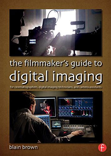 The Filmmaker’s Guide to Digital Imaging: for Cinematographers, Digital Imaging Technicians, and Camera Assistants - Blain Brown - Books - Taylor & Francis Ltd - 9780415854115 - October 3, 2014