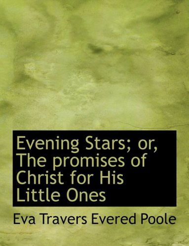 Cover for Eva Travers Evered Poole · Evening Stars; Or, the Promises of Christ for His Little Ones (Paperback Bog) [Large Print, Lrg edition] (2008)