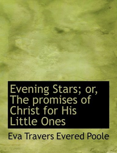 Cover for Eva Travers Evered Poole · Evening Stars; Or, the Promises of Christ for His Little Ones (Paperback Book) [Large Print, Lrg edition] (2008)