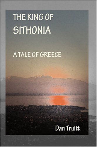 The King of Sithonia: a Tale of Greece - Dan Truitt - Books - iUniverse, Inc. - 9780595664115 - May 6, 2004