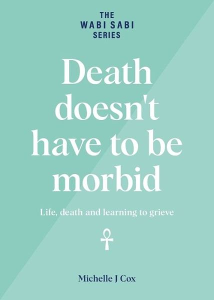 Cover for Cox Michelle J Cox · Death doesn't have to be morbid: Life, death and learning to grieve - The Wabi Sabi Series (Taschenbuch) (2019)