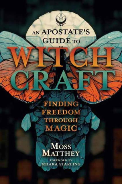 Apostate's Guide to Witchcraft, An: Finding Freedom Through Magic - Moss Matthey - Kirjat - Llewellyn Publications,U.S. - 9780738777115 - tiistai 8. lokakuuta 2024