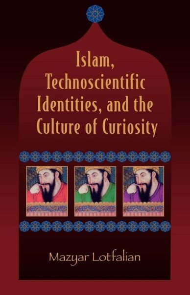 Cover for Mazyar Lotfalian · Islam, Technoscientific Identities, and the Culture of Curiosity (Paperback Book) (2004)