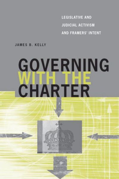 Cover for James B. Kelly · Governing with the Charter: Legislative and Judicial Activism and Framers' Intent - Law and Society (Hardcover Book) (2005)