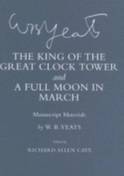 Cover for W. B. Yeats · The King of the Great Clock Tower&quot; and &quot;A Full Moon in March&quot;: Manuscript Materials - The Cornell Yeats (Hardcover bog) (2007)