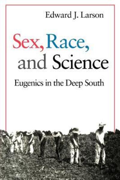 Cover for Larson, Edward J. (The University of Georgia) · Sex, Race, and Science: Eugenics in the Deep South (Paperback Book) (1996)