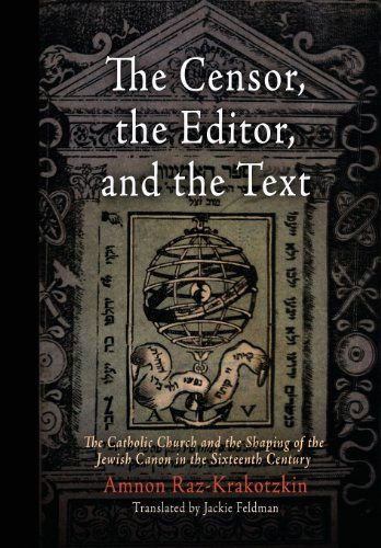 Cover for Amnon Raz-Krakotzkin · The Censor, the Editor, and the Text: The Catholic Church and the Shaping of the Jewish Canon in the Sixteenth Century - Jewish Culture and Contexts (Inbunden Bok) (2007)