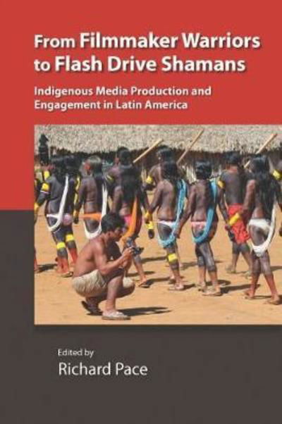 Cover for From Filmmaker Warriors to Flash Drive Shamans: Indigenous Media Production and Engagement in Latin America - Vanderbilt Center for Latin American Studies Series (Hardcover Book) (2018)