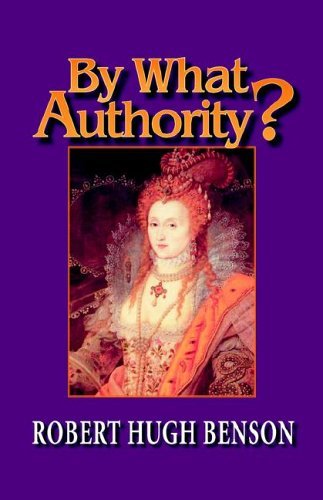By What Authority? - Robert Hugh Benson - Bøger - Once and Future Books - 9780972982115 - 15. oktober 2005